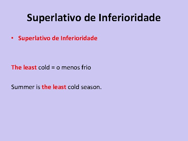 Superlativo de Inferioridade • Superlativo de Inferioridade The least cold = o menos frio