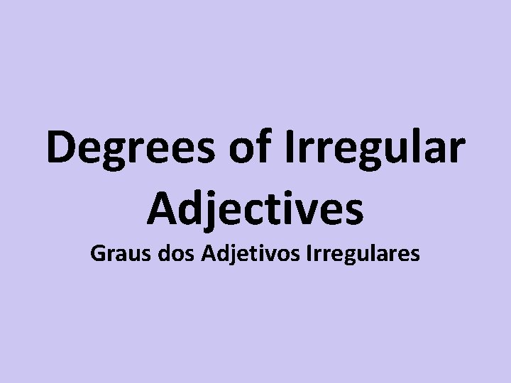 Degrees of Irregular Adjectives Graus dos Adjetivos Irregulares 