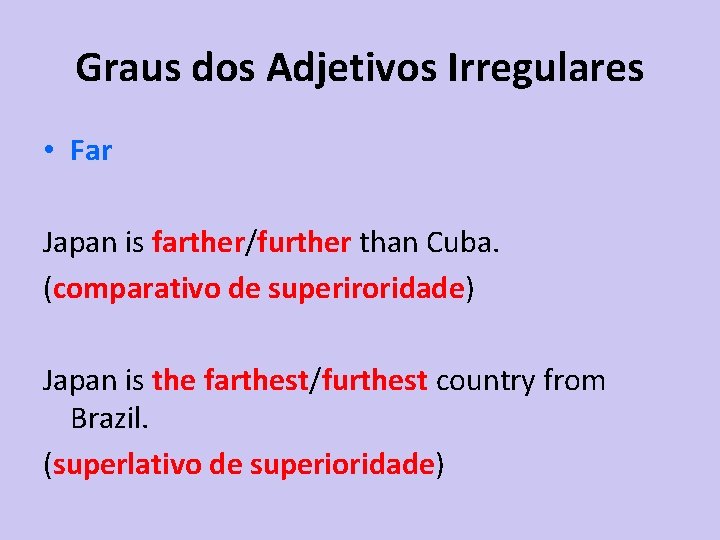 Graus dos Adjetivos Irregulares • Far Japan is farther/further than Cuba. (comparativo de superiroridade)