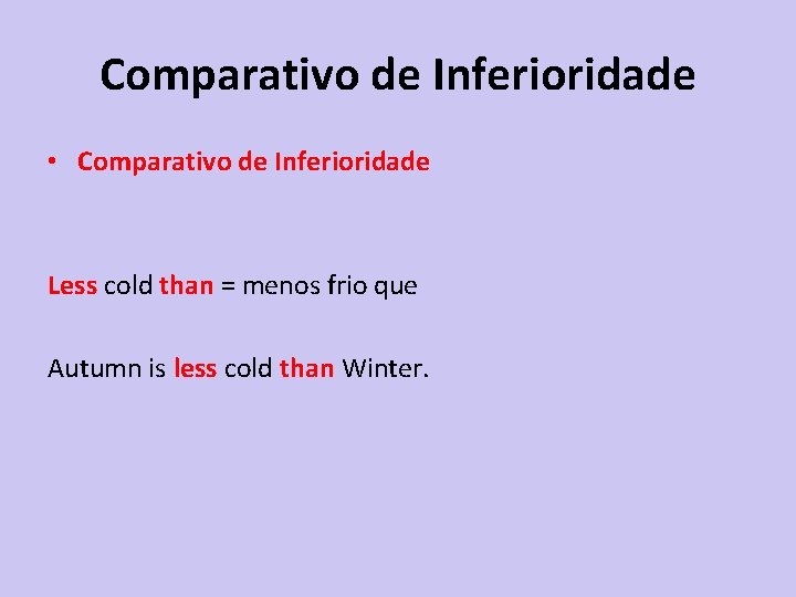 Comparativo de Inferioridade • Comparativo de Inferioridade Less cold than = menos frio que