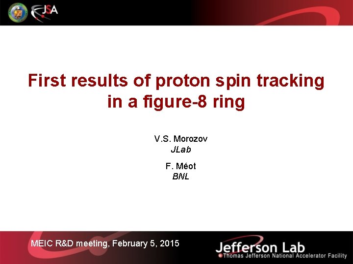 First results of proton spin tracking in a figure-8 ring V. S. Morozov JLab