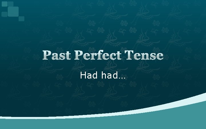 Past Perfect Tense Had had… 