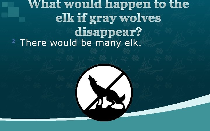 What would happen to the elk if gray wolves disappear? ² There would be