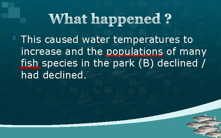 What happened ? ² This caused water temperatures to increase and the populations of