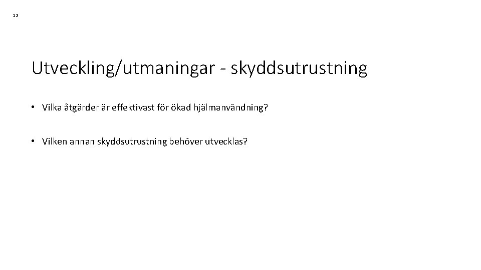 12 Utveckling/utmaningar - skyddsutrustning • Vilka åtgärder är effektivast för ökad hjälmanvändning? • Vilken
