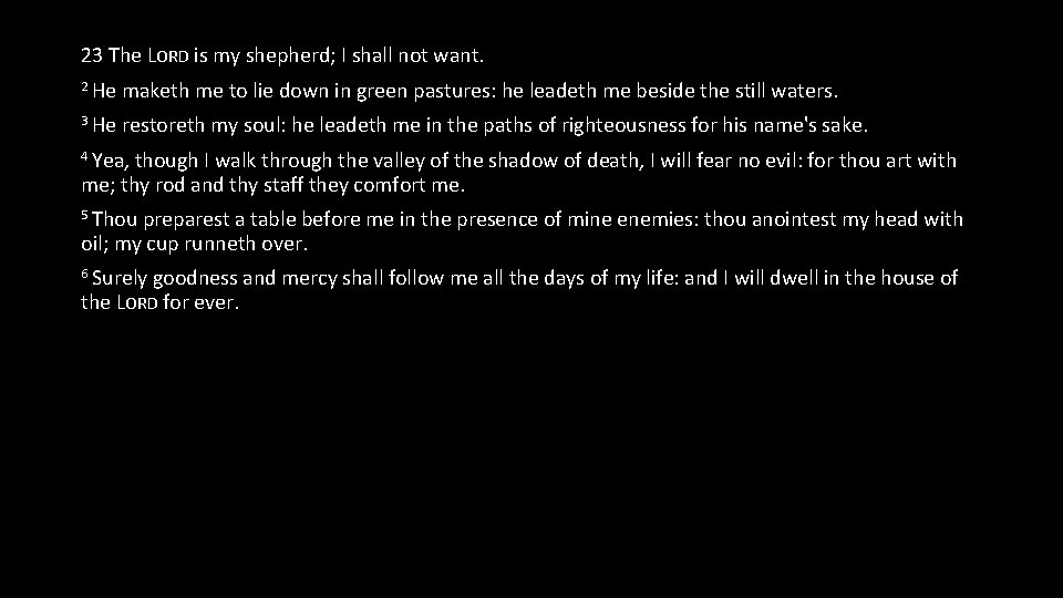 23 The LORD is my shepherd; I shall not want. 2 He maketh me