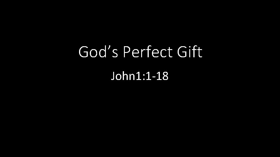 God’s Perfect Gift John 1: 1 -18 