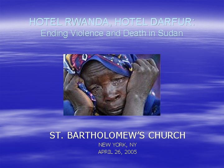 HOTEL RWANDA, HOTEL DARFUR: Ending Violence and Death in Sudan ST. BARTHOLOMEW’S CHURCH NEW