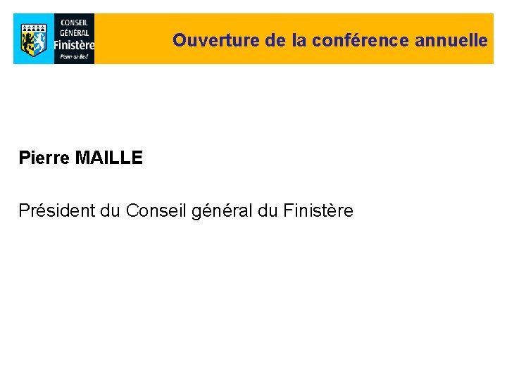Ouverture de la conférence annuelle Pierre MAILLE Président du Conseil général du Finistère 