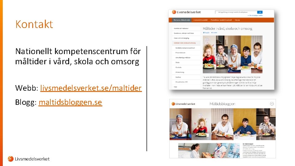 Kontakt Nationellt kompetenscentrum för måltider i vård, skola och omsorg Webb: livsmedelsverket. se/maltider Blogg: