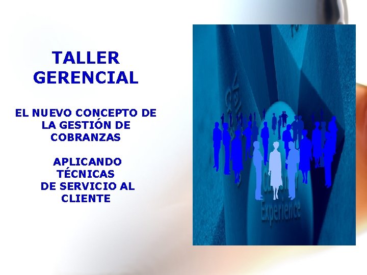 TALLER GERENCIAL EL NUEVO CONCEPTO DE LA GESTIÓN DE COBRANZAS APLICANDO TÉCNICAS DE SERVICIO