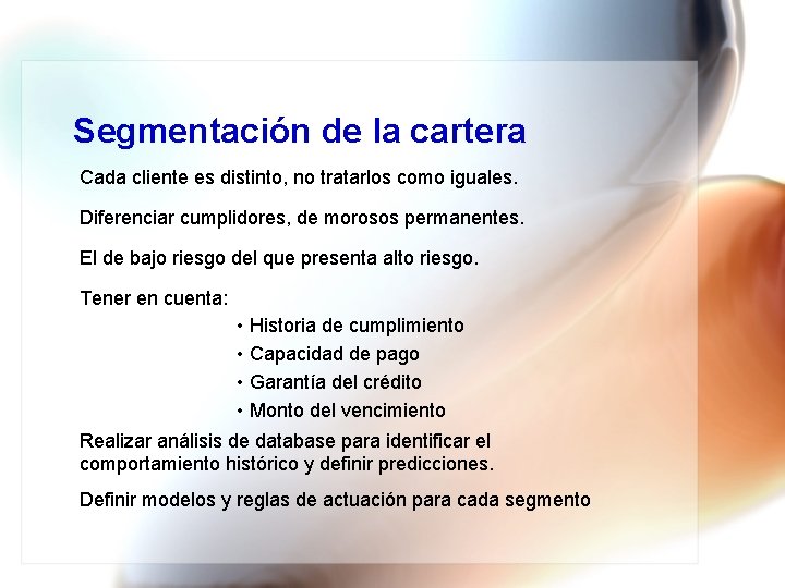 Segmentación de la cartera Cada cliente es distinto, no tratarlos como iguales. Diferenciar cumplidores,