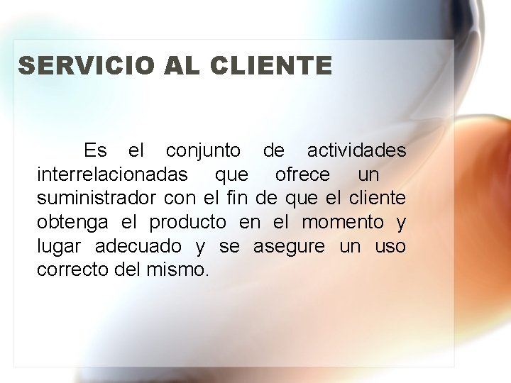 SERVICIO AL CLIENTE Es el conjunto de actividades interrelacionadas que ofrece un suministrador con