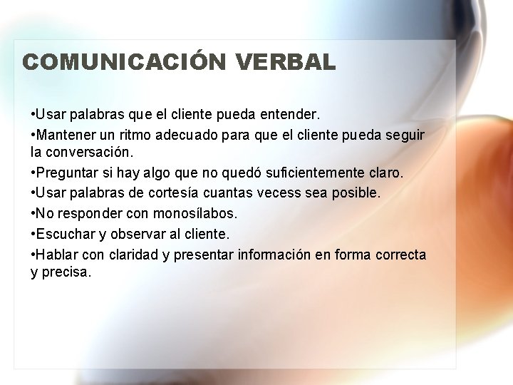 COMUNICACIÓN VERBAL • Usar palabras que el cliente pueda entender. • Mantener un ritmo