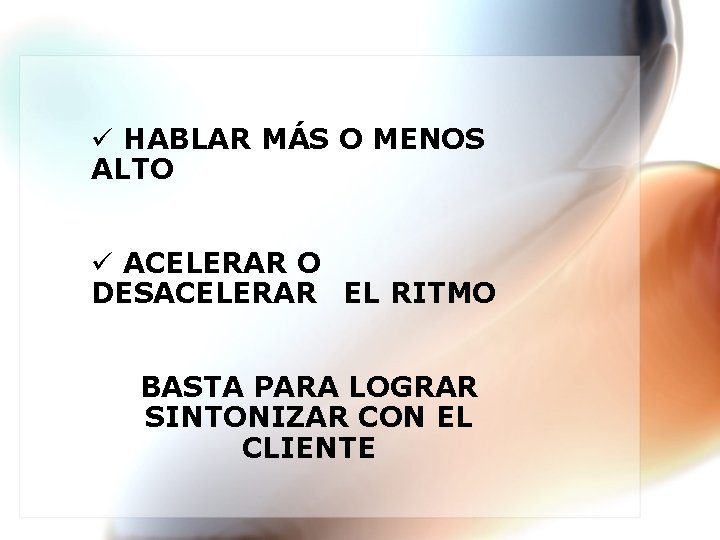 ü HABLAR MÁS O MENOS ALTO ü ACELERAR O DESACELERAR EL RITMO BASTA PARA