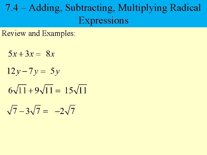 7. 4 – Adding, Subtracting, Multiplying Radical Expressions Review and Examples: 