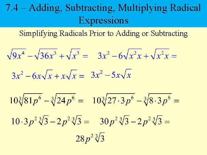 7. 4 – Adding, Subtracting, Multiplying Radical Expressions Simplifying Radicals Prior to Adding or