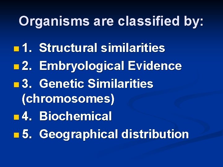 Organisms are classified by: n 1. Structural similarities n 2. Embryological Evidence n 3.