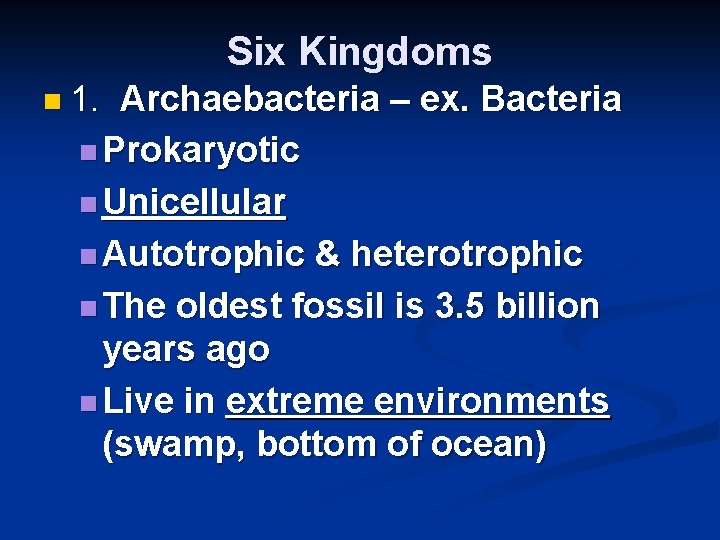 Six Kingdoms n 1. Archaebacteria – ex. Bacteria n Prokaryotic n Unicellular n Autotrophic