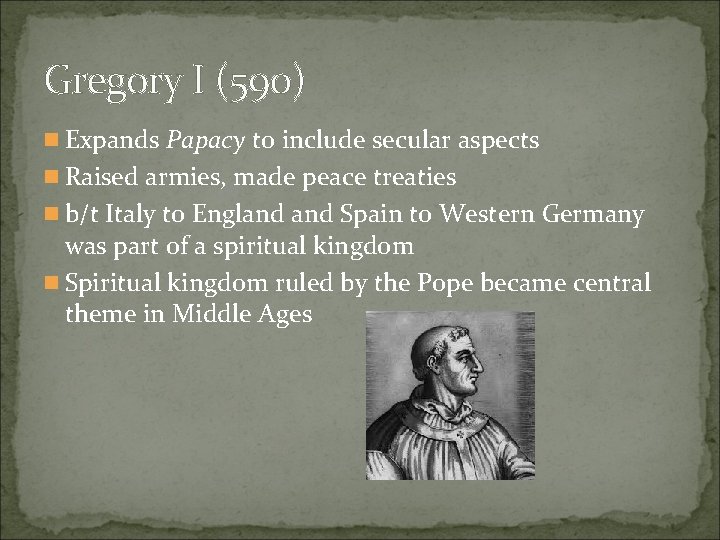 Gregory I (590) n Expands Papacy to include secular aspects n Raised armies, made Gregory I (590) n Expands Papacy to include secular aspects n Raised armies, made