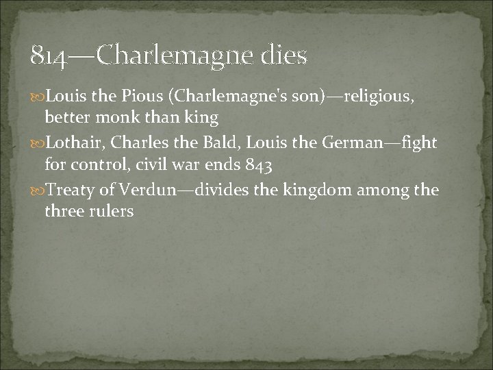 814—Charlemagne dies Louis the Pious (Charlemagne's son)—religious, better monk than king Lothair, Charles the 814—Charlemagne dies Louis the Pious (Charlemagne's son)—religious, better monk than king Lothair, Charles the