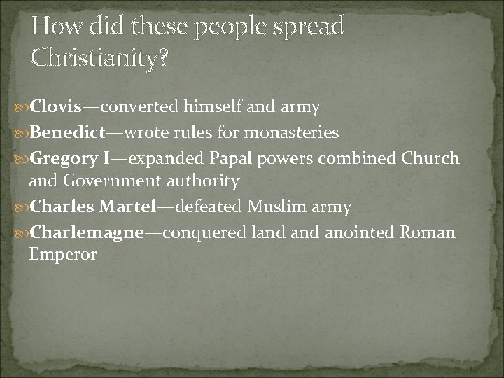 How did these people spread Christianity? Clovis—converted himself and army Benedict—wrote rules for monasteries How did these people spread Christianity? Clovis—converted himself and army Benedict—wrote rules for monasteries