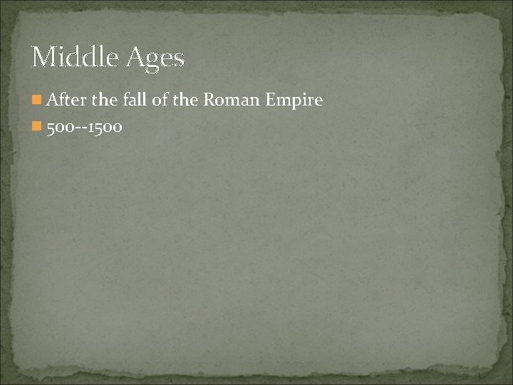 Middle Ages n After the fall of the Roman Empire n 500 --1500 Middle Ages n After the fall of the Roman Empire n 500 --1500