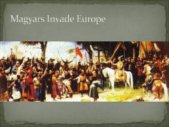 Magyars Invade Europe Magyars Invade Europe