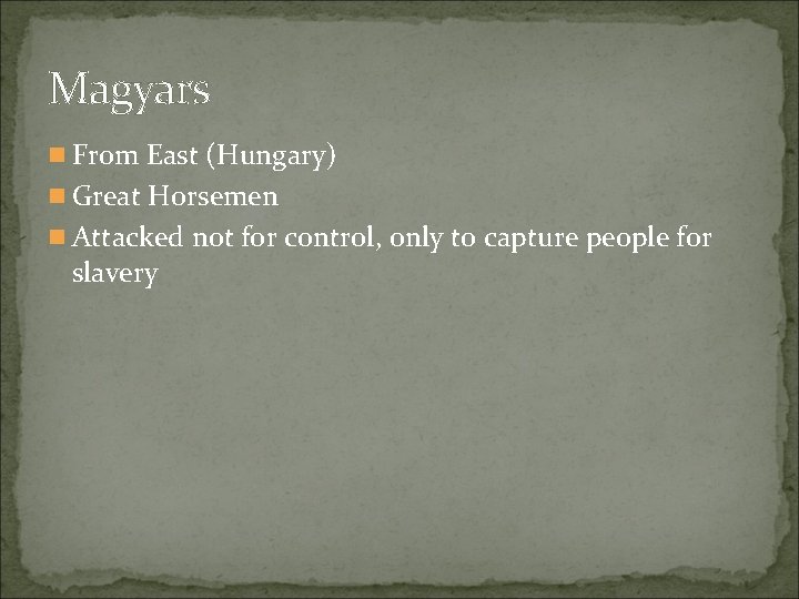 Magyars n From East (Hungary) n Great Horsemen n Attacked not for control, only Magyars n From East (Hungary) n Great Horsemen n Attacked not for control, only