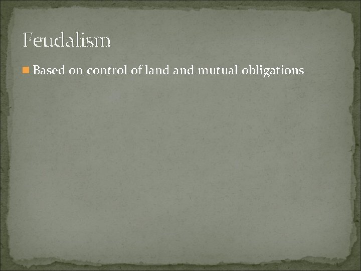 Feudalism n Based on control of land mutual obligations Feudalism n Based on control of land mutual obligations