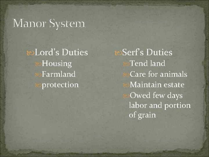 Manor System Lord’s Duties Housing Farmland protection Serf’s Duties Tend land Care for animals Manor System Lord’s Duties Housing Farmland protection Serf’s Duties Tend land Care for animals
