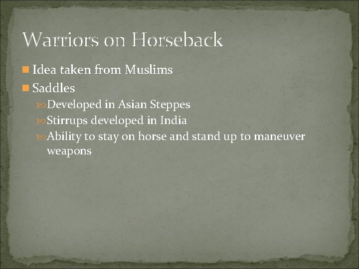 Warriors on Horseback n Idea taken from Muslims n Saddles Developed in Asian Steppes Warriors on Horseback n Idea taken from Muslims n Saddles Developed in Asian Steppes