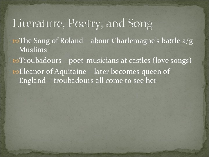 Literature, Poetry, and Song The Song of Roland—about Charlemagne’s battle a/g Muslims Troubadours—poet-musicians at Literature, Poetry, and Song The Song of Roland—about Charlemagne’s battle a/g Muslims Troubadours—poet-musicians at