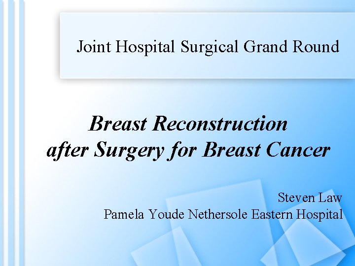 Joint Hospital Surgical Grand Round Breast Reconstruction after Surgery for Breast Cancer Steven Law