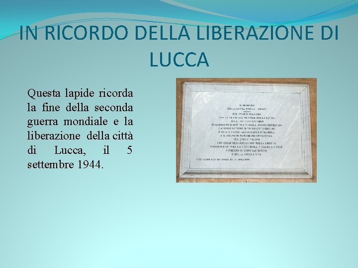 IN RICORDO DELLA LIBERAZIONE DI LUCCA Questa lapide ricorda la fine della seconda guerra