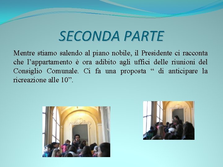 SECONDA PARTE Mentre stiamo salendo al piano nobile, il Presidente ci racconta che l’appartamento