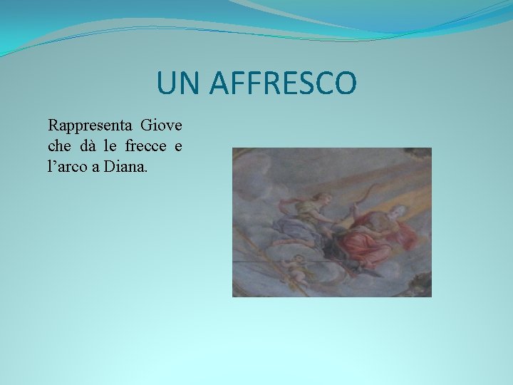 UN AFFRESCO Rappresenta Giove che dà le frecce e l’arco a Diana. 