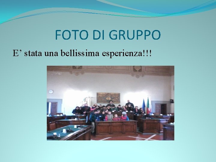 FOTO DI GRUPPO E’ stata una bellissima esperienza!!! 