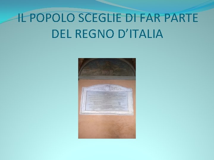 IL POPOLO SCEGLIE DI FAR PARTE DEL REGNO D’ITALIA 