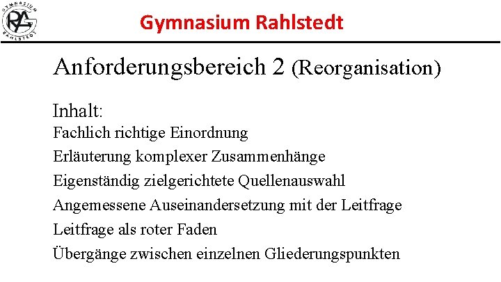 Gymnasium Rahlstedt Anforderungsbereich 2 (Reorganisation) Inhalt: Fachlich richtige Einordnung Erläuterung komplexer Zusammenhänge Eigenständig zielgerichtete