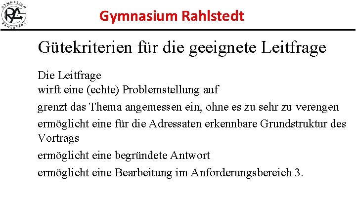 Gymnasium Rahlstedt Gütekriterien für die geeignete Leitfrage Die Leitfrage wirft eine (echte) Problemstellung auf
