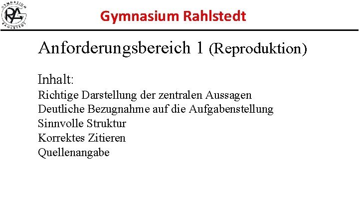 Gymnasium Rahlstedt Anforderungsbereich 1 (Reproduktion) Inhalt: Richtige Darstellung der zentralen Aussagen Deutliche Bezugnahme auf