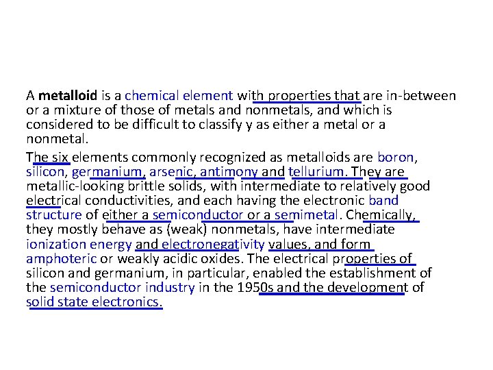 A metalloid is a chemical element with properties that are in-between or a mixture