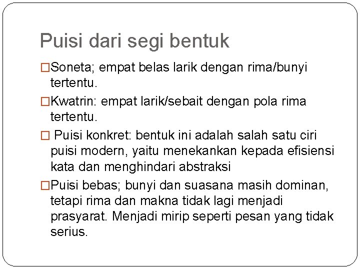 Puisi dari segi bentuk �Soneta; empat belas larik dengan rima/bunyi tertentu. �Kwatrin: empat larik/sebait