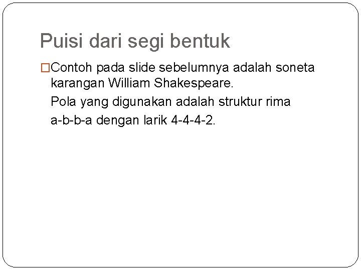 Puisi dari segi bentuk �Contoh pada slide sebelumnya adalah soneta karangan William Shakespeare. Pola