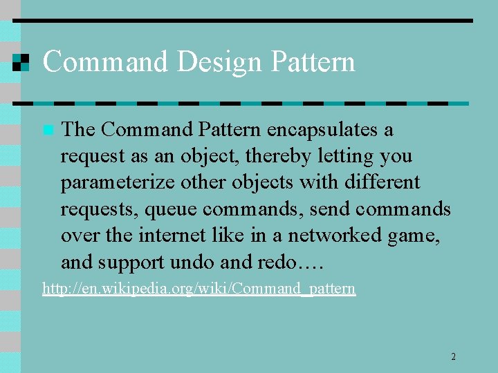 Command Design Pattern n The Command Pattern encapsulates a request as an object, thereby