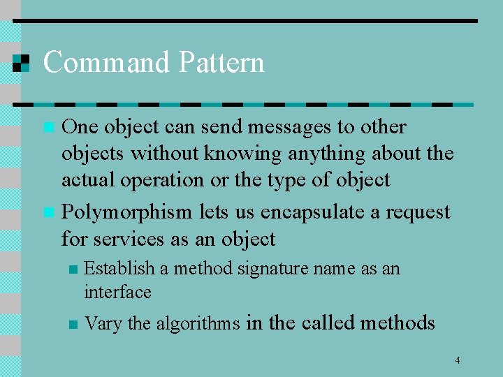 Command Pattern One object can send messages to other objects without knowing anything about