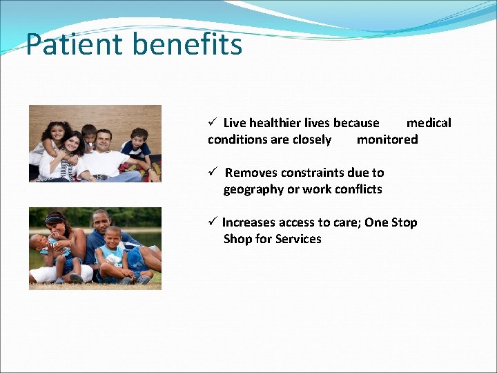 Patient benefits ü Live healthier lives because conditions are closely medical monitored ü Removes