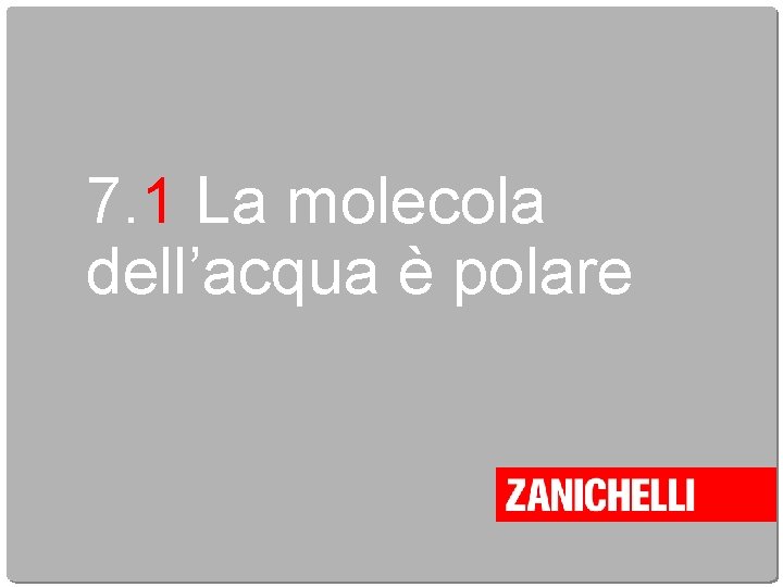7. 1 La molecola dell’acqua è polare 