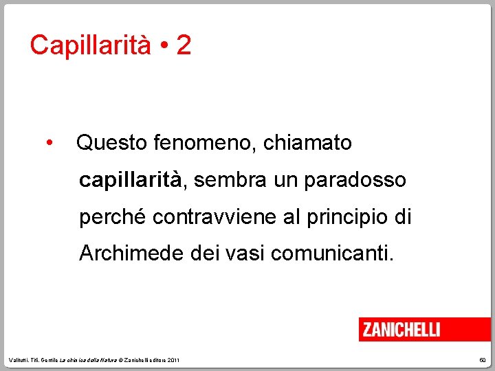 Capillarità • 2 • Questo fenomeno, chiamato capillarità, sembra un paradosso perché contravviene al